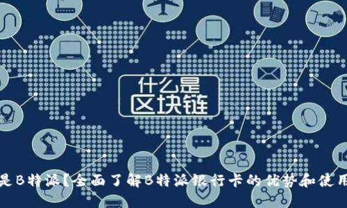 什么是B特派？全面了解B特派银行卡的优势和使用指南