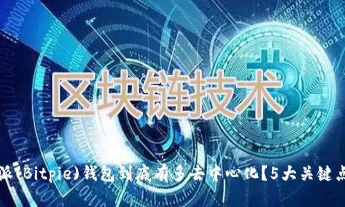比特派(Bitpie)钱包到底有多去中心化？5大关键点解析